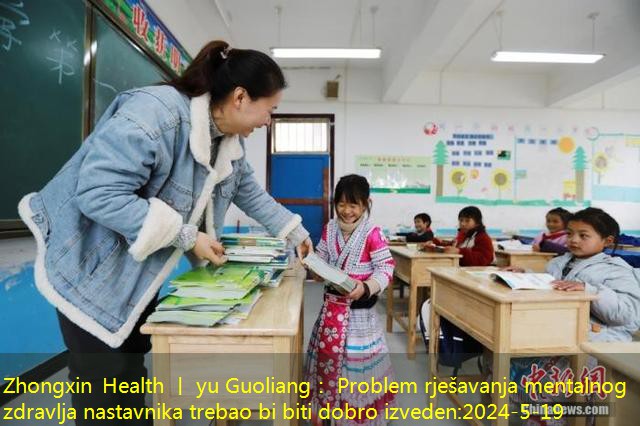 Zhongxin Health 丨 yu Guoliang： Problem rješavanja mentalnog zdravlja nastavnika trebao bi biti dobro izveden